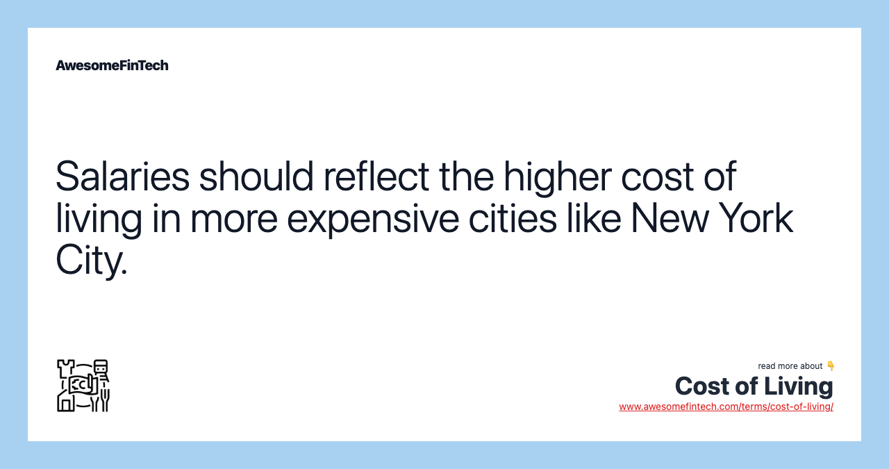 Salaries should reflect the higher cost of living in more expensive cities like New York City.