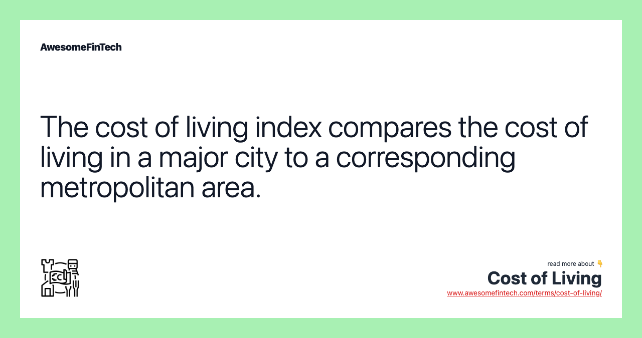 The cost of living index compares the cost of living in a major city to a corresponding metropolitan area.
