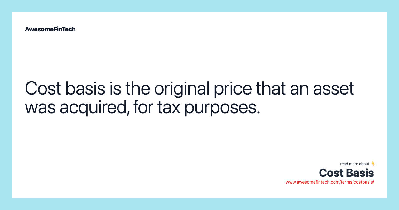 Cost basis is the original price that an asset was acquired, for tax purposes.