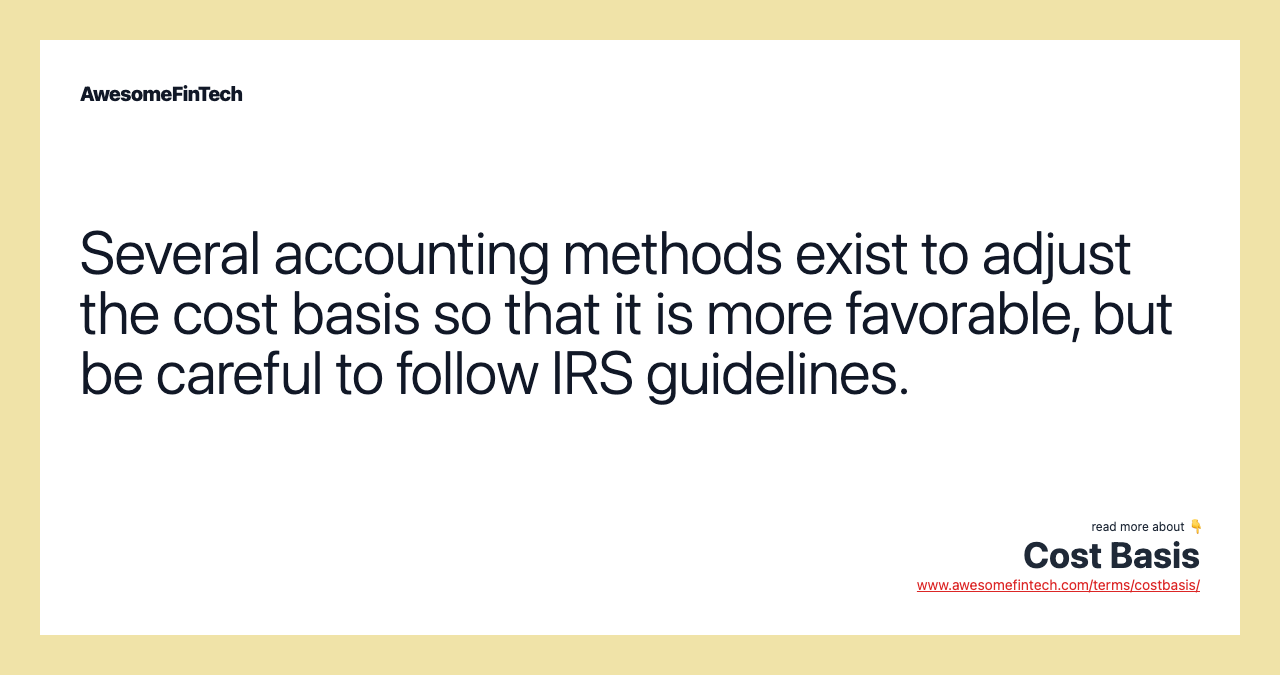 Several accounting methods exist to adjust the cost basis so that it is more favorable, but be careful to follow IRS guidelines.