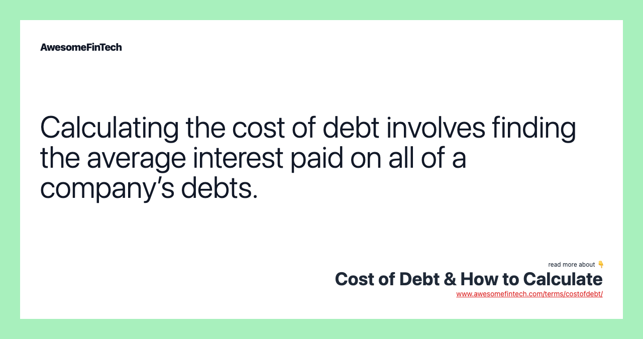 Calculating the cost of debt involves finding the average interest paid on all of a company’s debts.