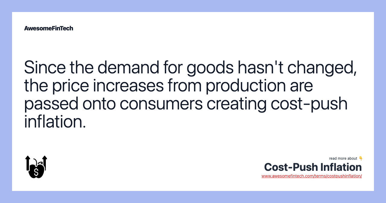 Since the demand for goods hasn't changed, the price increases from production are passed onto consumers creating cost-push inflation.