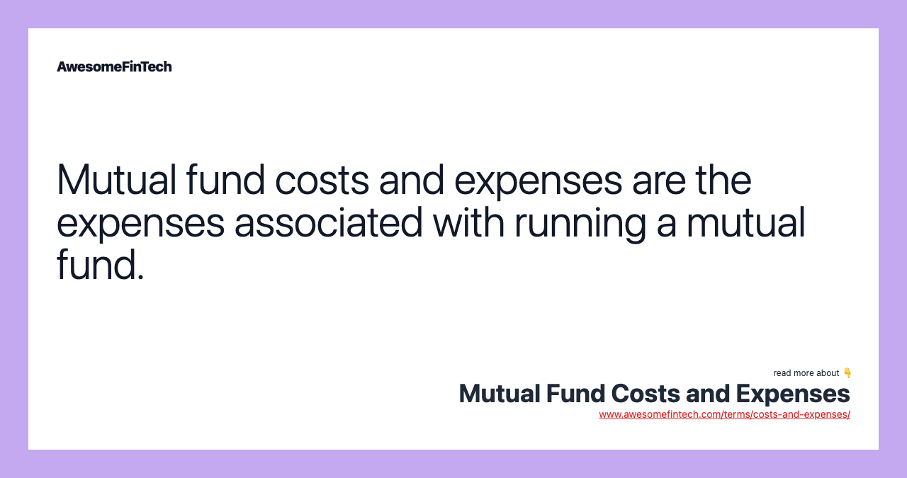 Mutual fund costs and expenses are the expenses associated with running a mutual fund.