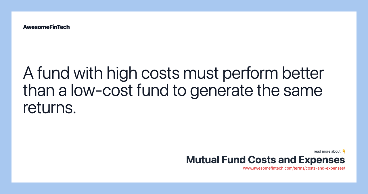 A fund with high costs must perform better than a low-cost fund to generate the same returns.