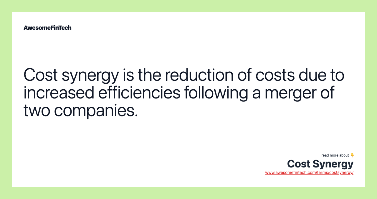Cost synergy is the reduction of costs due to increased efficiencies following a merger of two companies.