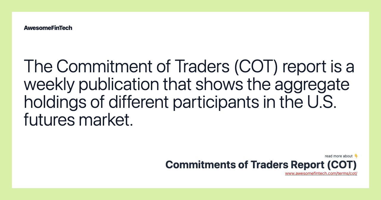 The Commitment of Traders (COT) report is a weekly publication that shows the aggregate holdings of different participants in the U.S. futures market.