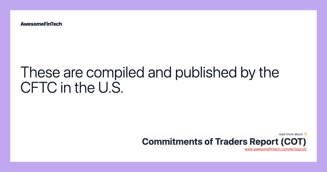 These are compiled and published by the CFTC in the U.S.