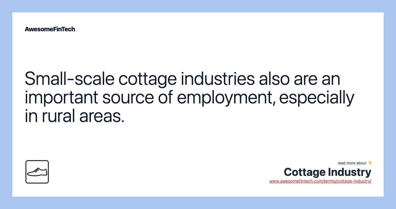 Small-scale cottage industries also are an important source of employment, especially in rural areas.