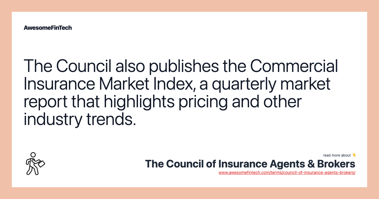 The Council also publishes the Commercial Insurance Market Index, a quarterly market report that highlights pricing and other industry trends.