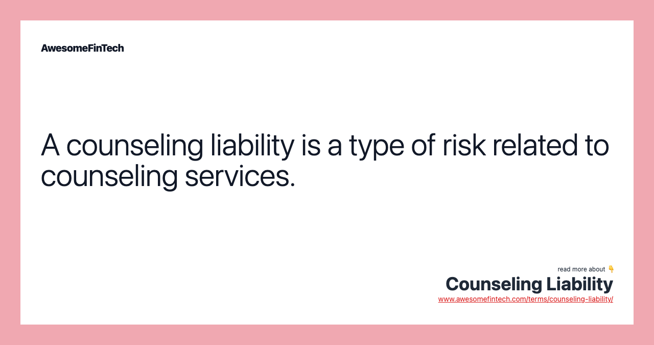 A counseling liability is a type of risk related to counseling services.