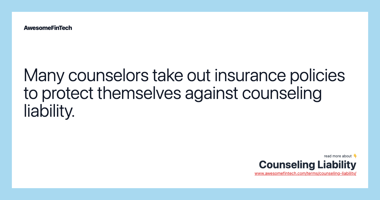 Many counselors take out insurance policies to protect themselves against counseling liability.