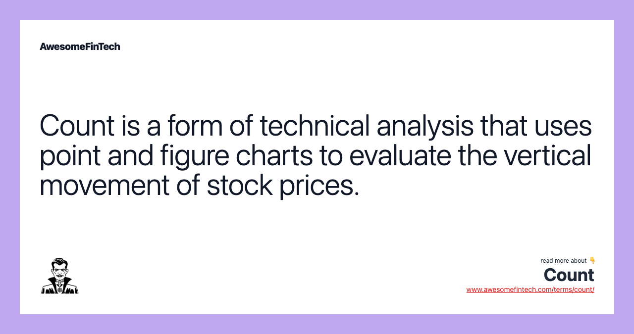 Count is a form of technical analysis that uses point and figure charts to evaluate the vertical movement of stock prices.