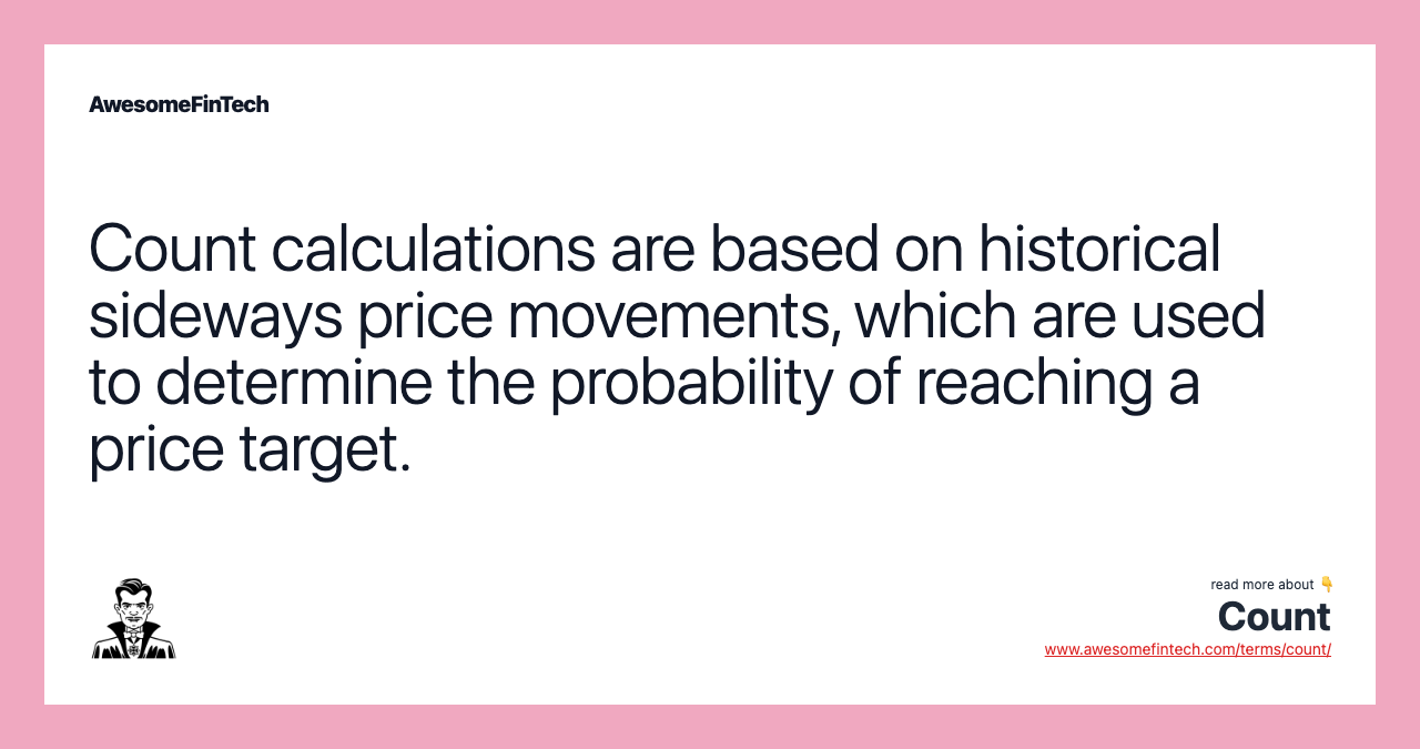 Count calculations are based on historical sideways price movements, which are used to determine the probability of reaching a price target.