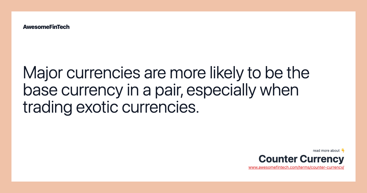 Major currencies are more likely to be the base currency in a pair, especially when trading exotic currencies.