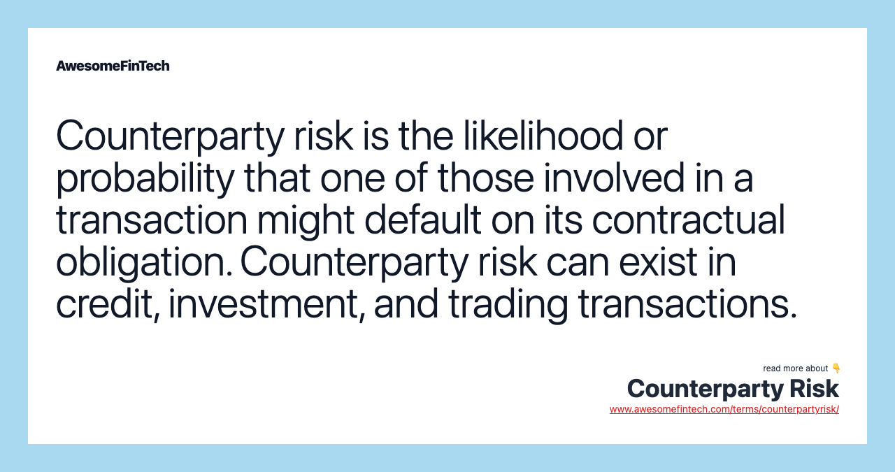 Counterparty risk is the likelihood or probability that one of those involved in a transaction might default on its contractual obligation. Counterparty risk can exist in credit, investment, and trading transactions.