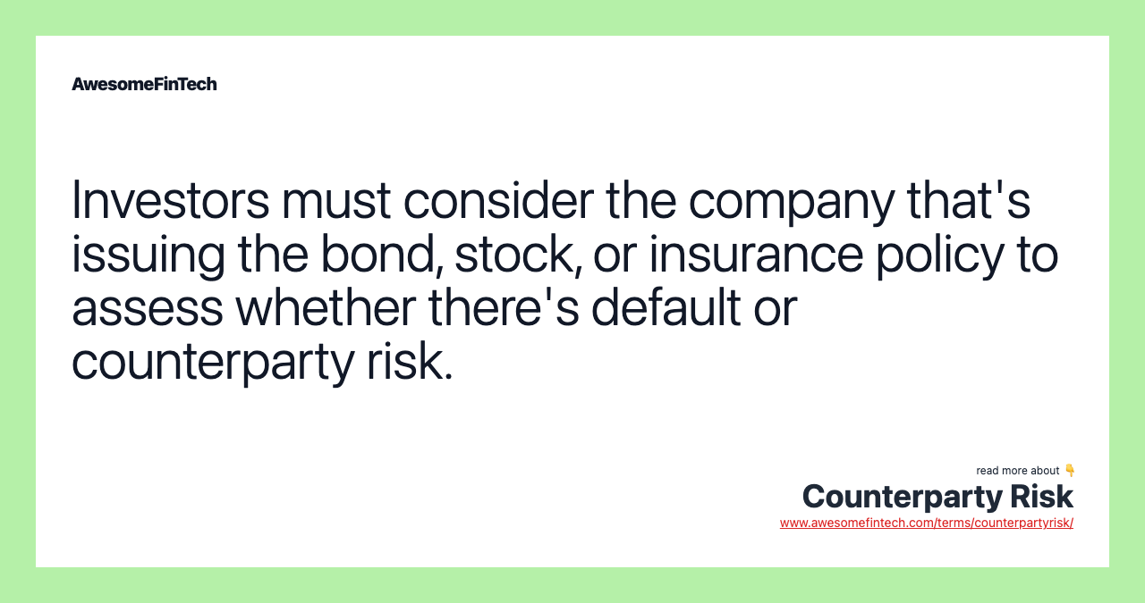 Investors must consider the company that's issuing the bond, stock, or insurance policy to assess whether there's default or counterparty risk.