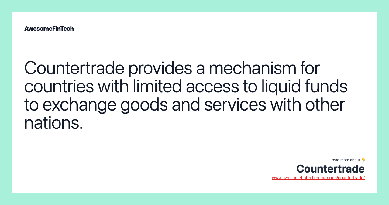 Countertrade provides a mechanism for countries with limited access to liquid funds to exchange goods and services with other nations.