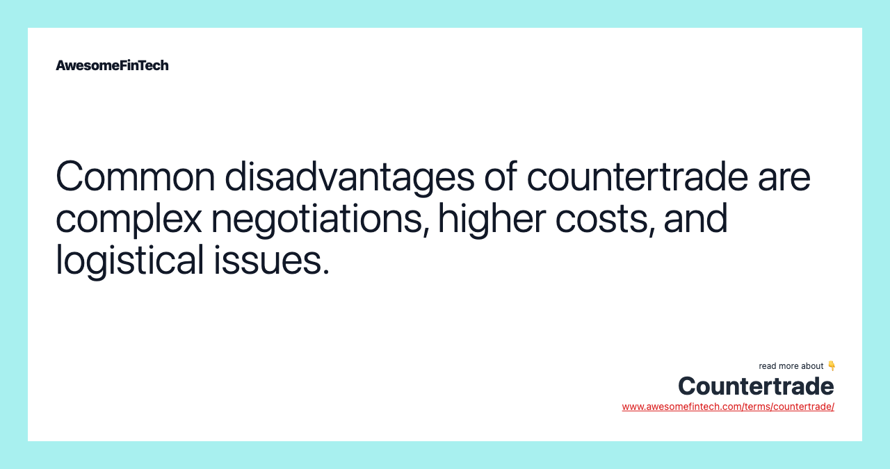 Common disadvantages of countertrade are complex negotiations, higher costs, and logistical issues.