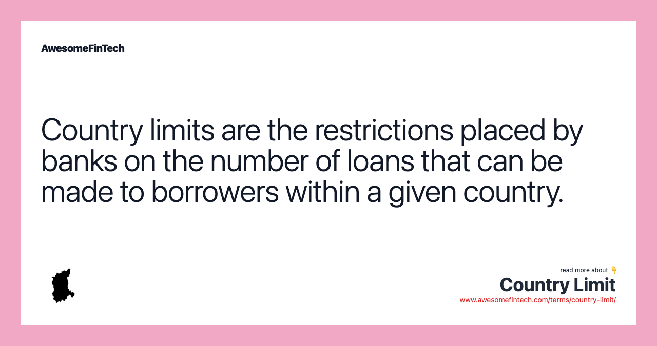 Country limits are the restrictions placed by banks on the number of loans that can be made to borrowers within a given country.