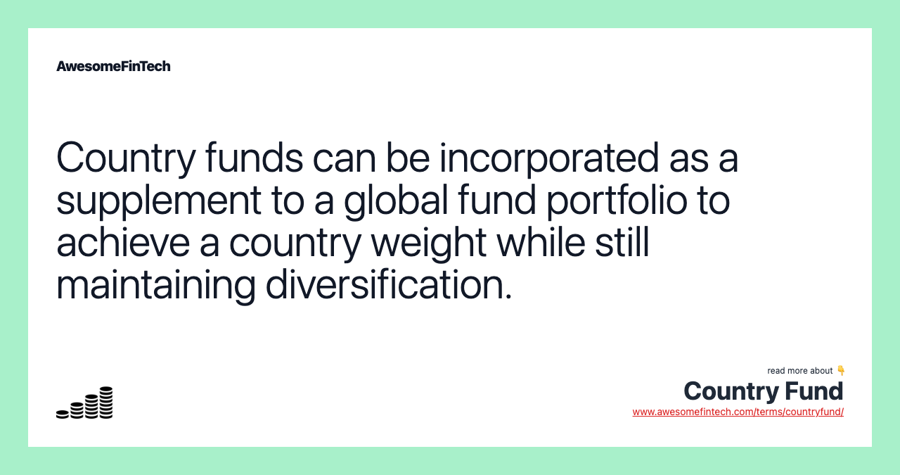 Country funds can be incorporated as a supplement to a global fund portfolio to achieve a country weight while still maintaining diversification.