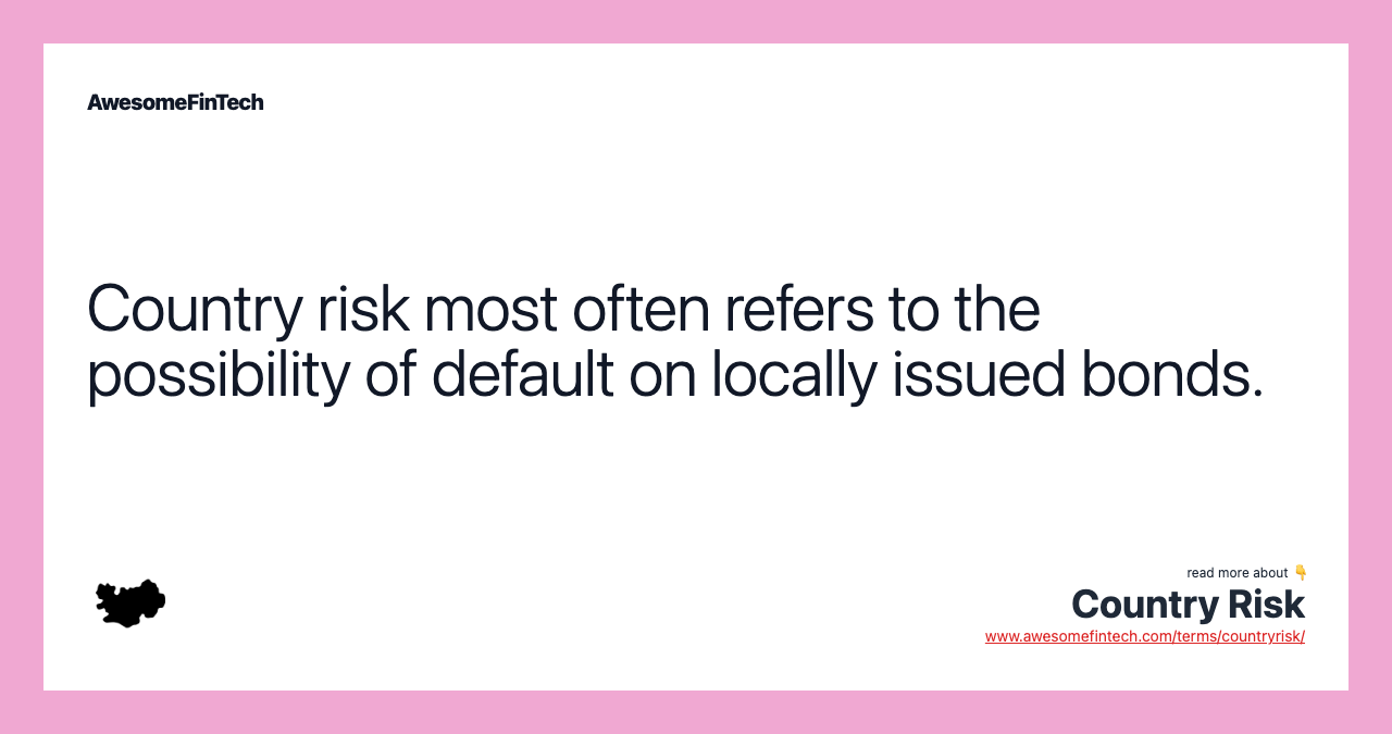 Country risk most often refers to the possibility of default on locally issued bonds.
