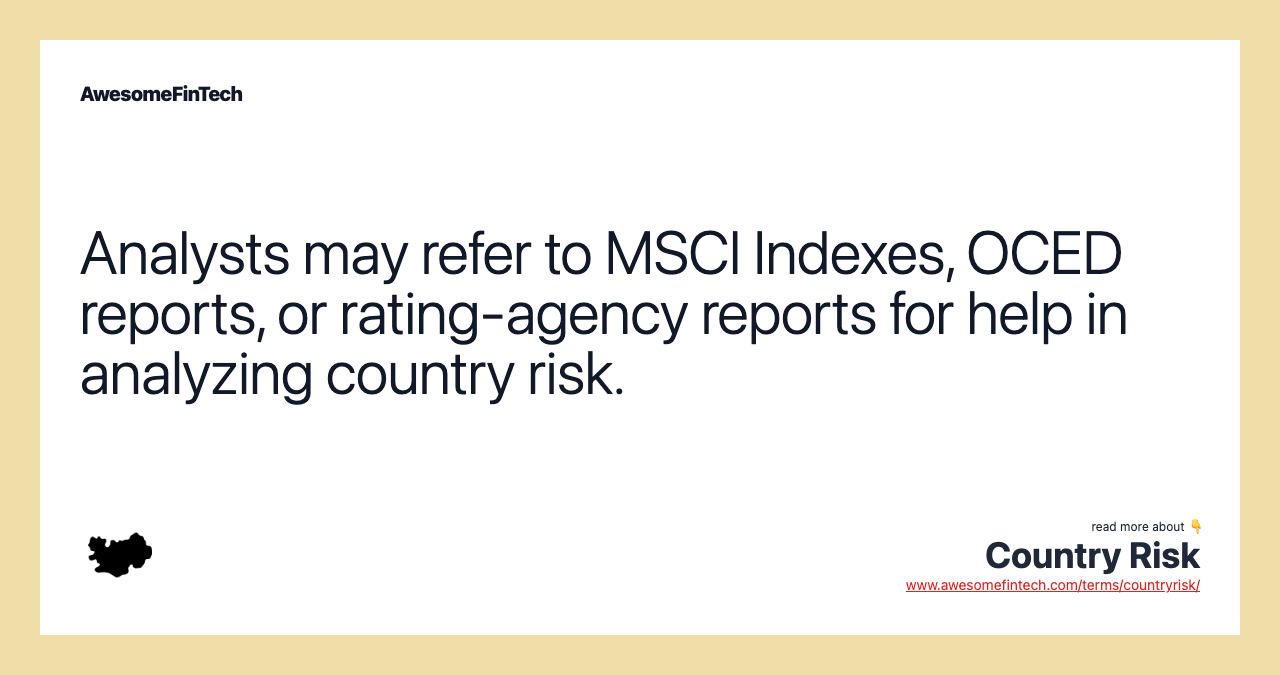 Analysts may refer to MSCI Indexes, OCED reports, or rating-agency reports for help in analyzing country risk.