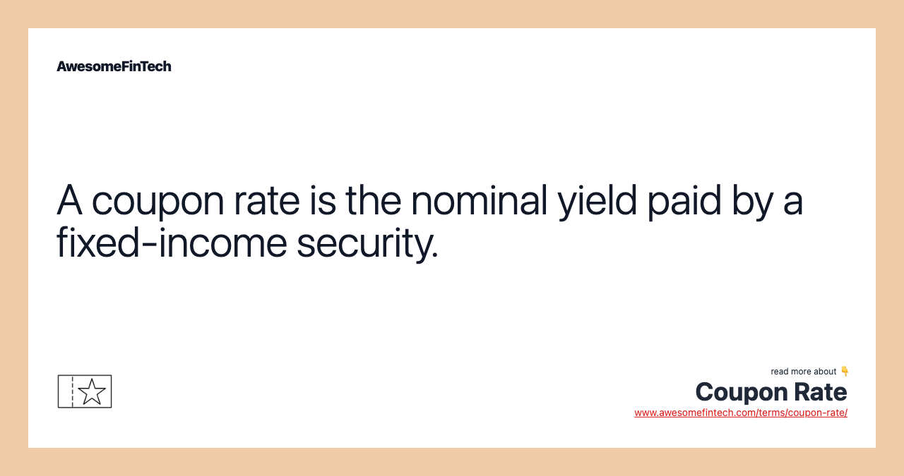 A coupon rate is the nominal yield paid by a fixed-income security.