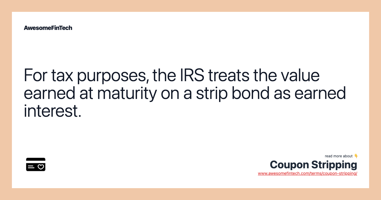 For tax purposes, the IRS treats the value earned at maturity on a strip bond as earned interest.
