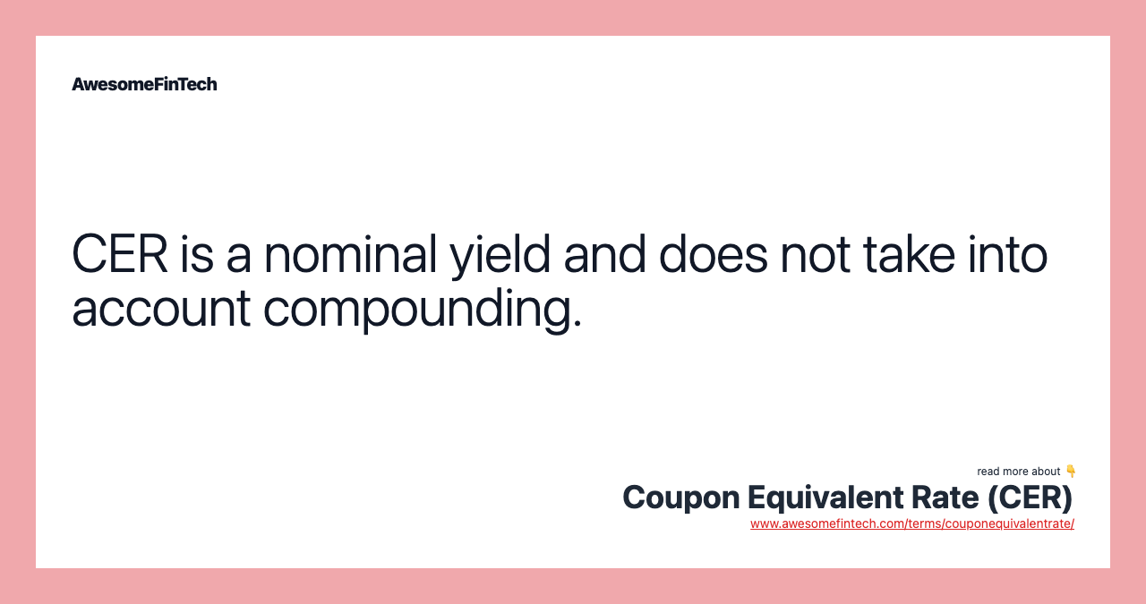 CER is a nominal yield and does not take into account compounding.