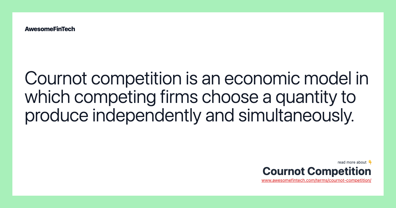 Cournot competition is an economic model in which competing firms choose a quantity to produce independently and simultaneously.