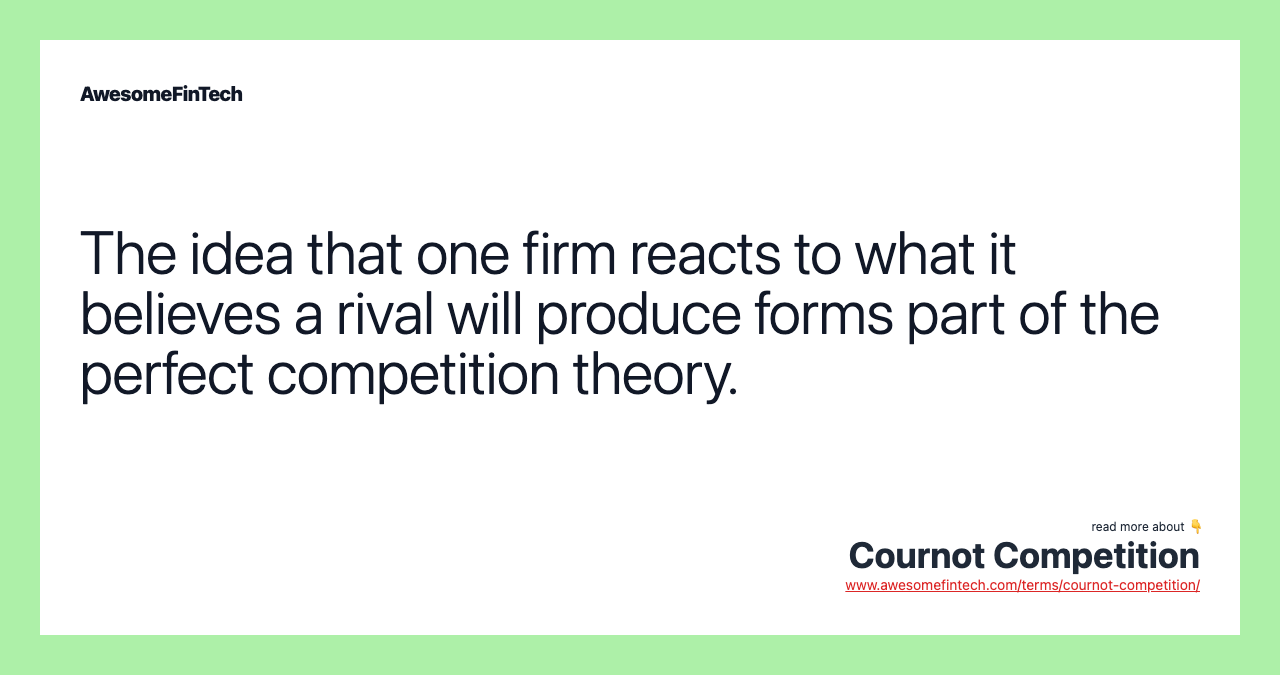 The idea that one firm reacts to what it believes a rival will produce forms part of the perfect competition theory.