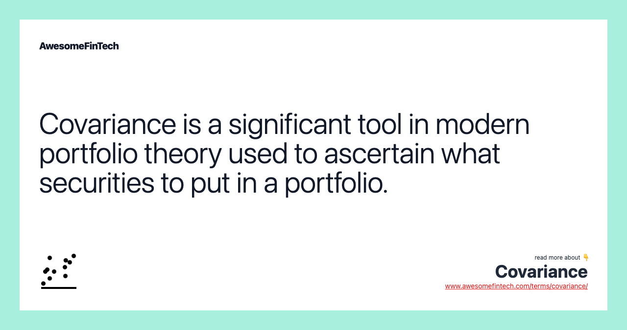 Covariance is a significant tool in modern portfolio theory used to ascertain what securities to put in a portfolio.