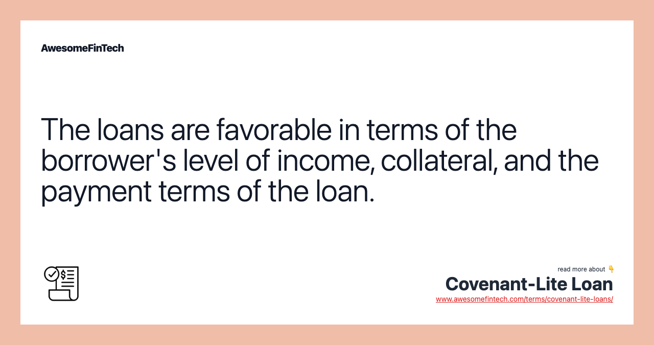 The loans are favorable in terms of the borrower's level of income, collateral, and the payment terms of the loan.