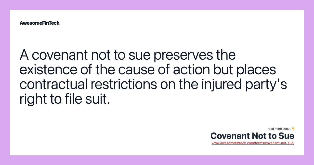 A covenant not to sue preserves the existence of the cause of action but places contractual restrictions on the injured party's right to file suit.