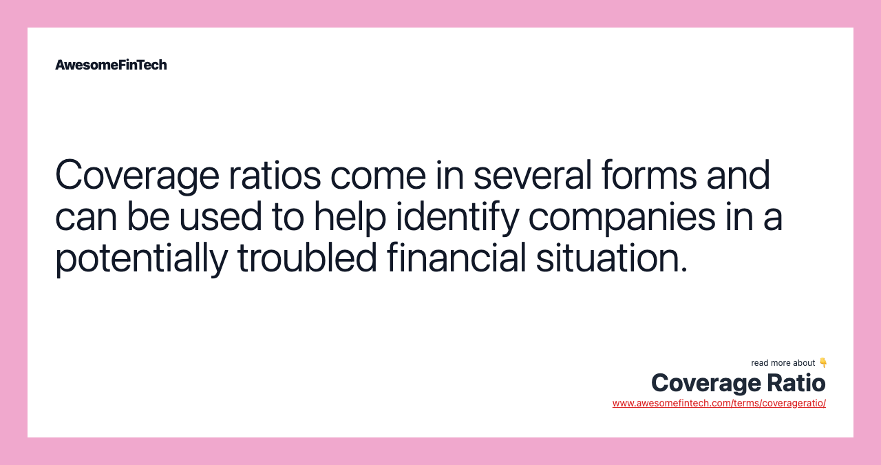 Coverage ratios come in several forms and can be used to help identify companies in a potentially troubled financial situation.