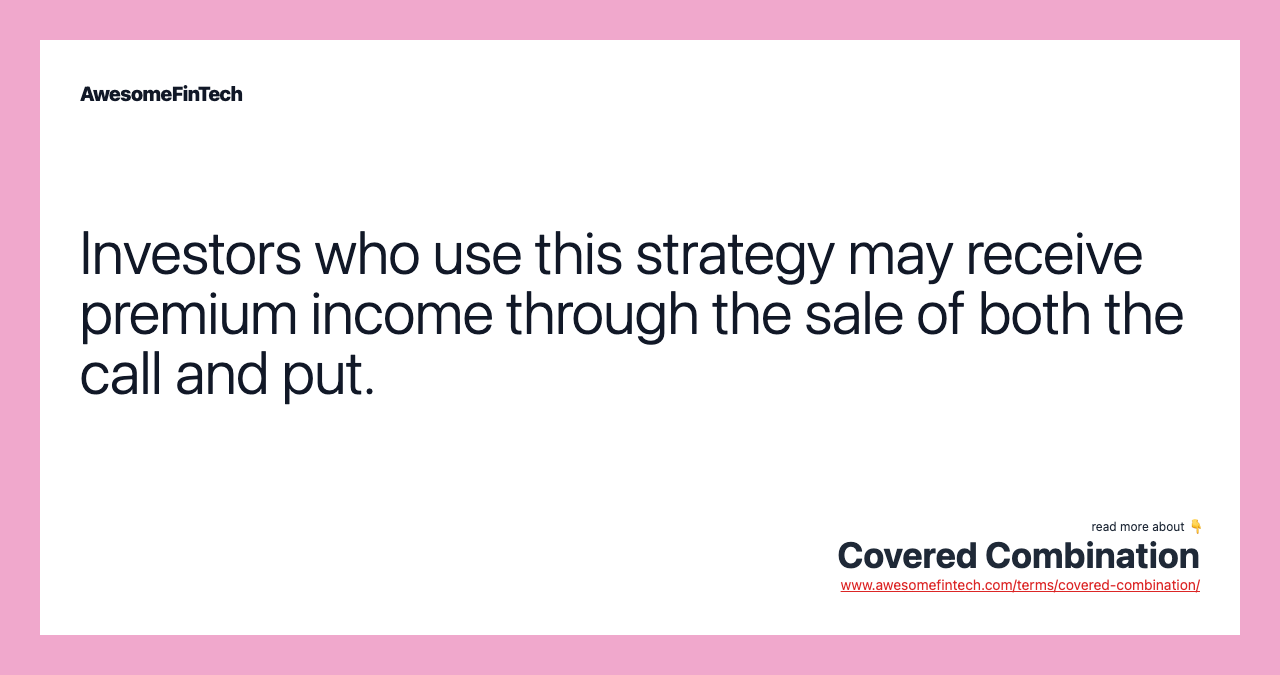 Investors who use this strategy may receive premium income through the sale of both the call and put.