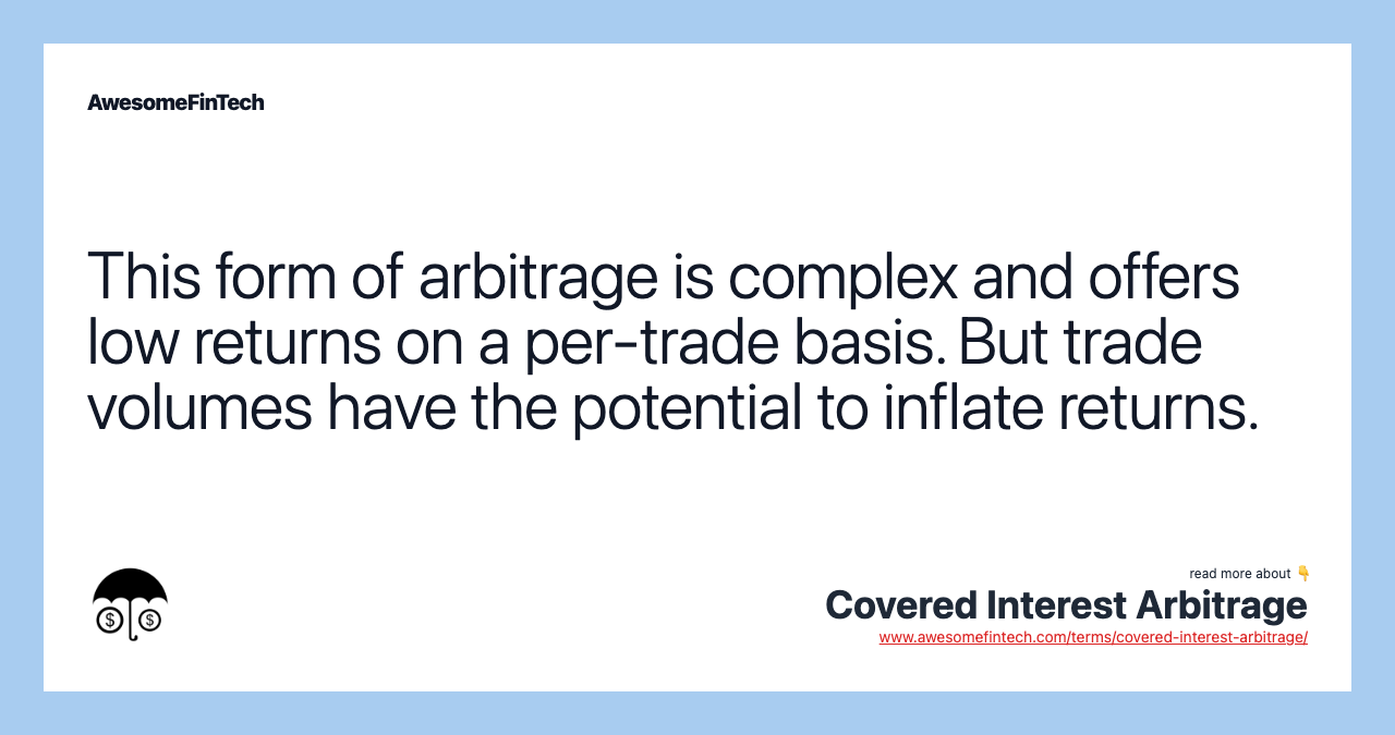 This form of arbitrage is complex and offers low returns on a per-trade basis. But trade volumes have the potential to inflate returns.