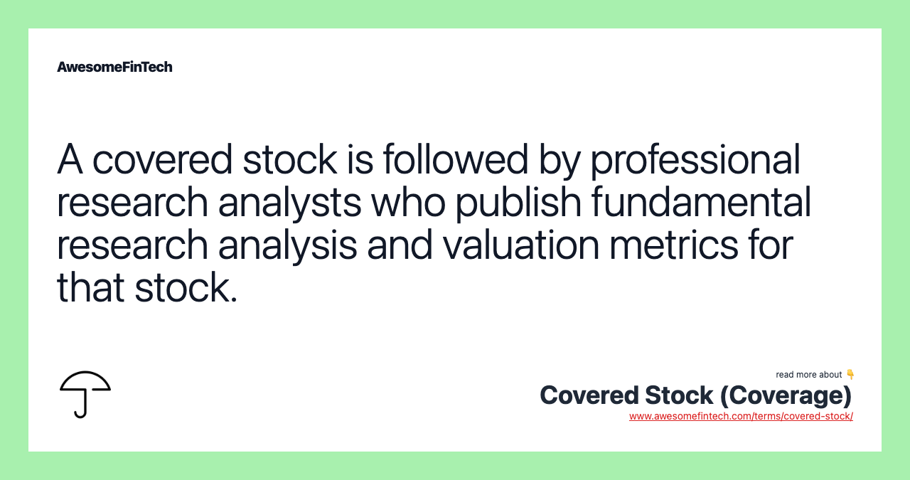 A covered stock is followed by professional research analysts who publish fundamental research analysis and valuation metrics for that stock.