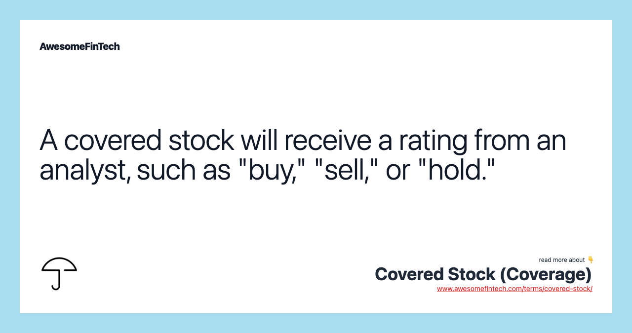 A covered stock will receive a rating from an analyst, such as "buy," "sell," or "hold."