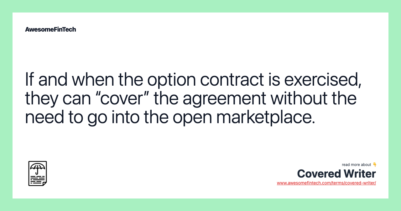 If and when the option contract is exercised, they can “cover” the agreement without the need to go into the open marketplace.