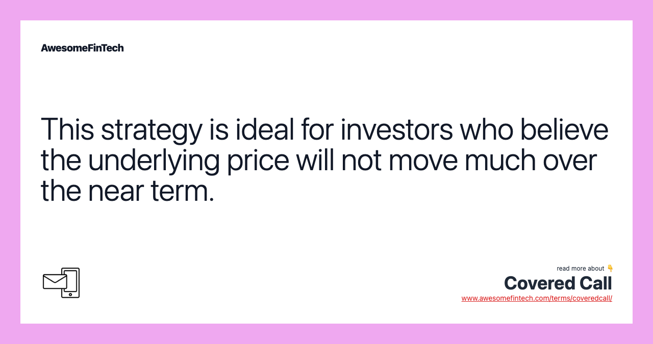 This strategy is ideal for investors who believe the underlying price will not move much over the near term.