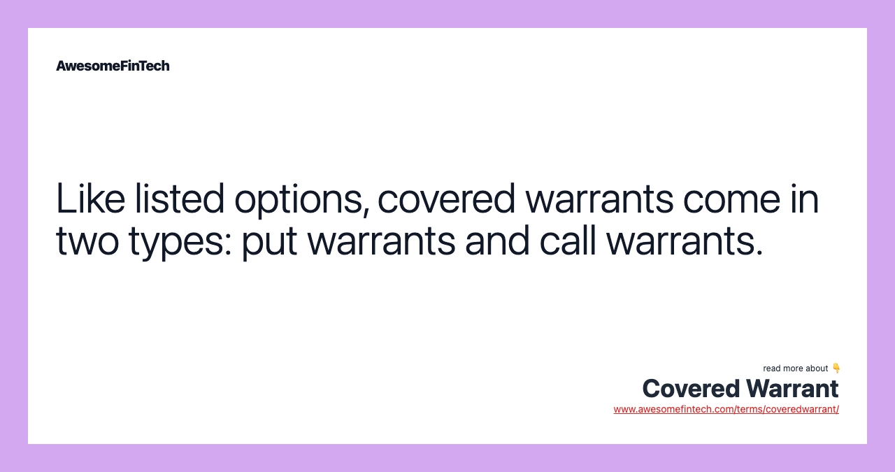 Like listed options, covered warrants come in two types: put warrants and call warrants.
