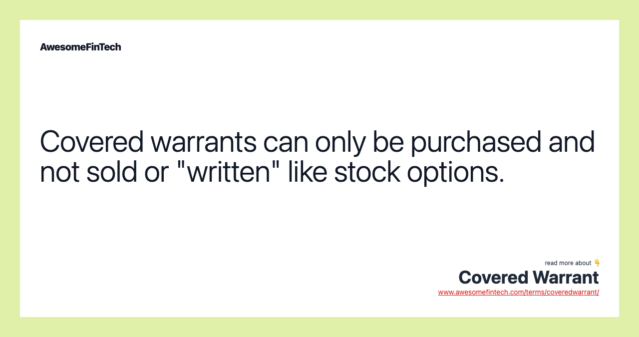 Covered warrants can only be purchased and not sold or "written" like stock options.