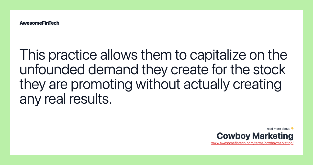 This practice allows them to capitalize on the unfounded demand they create for the stock they are promoting without actually creating any real results.