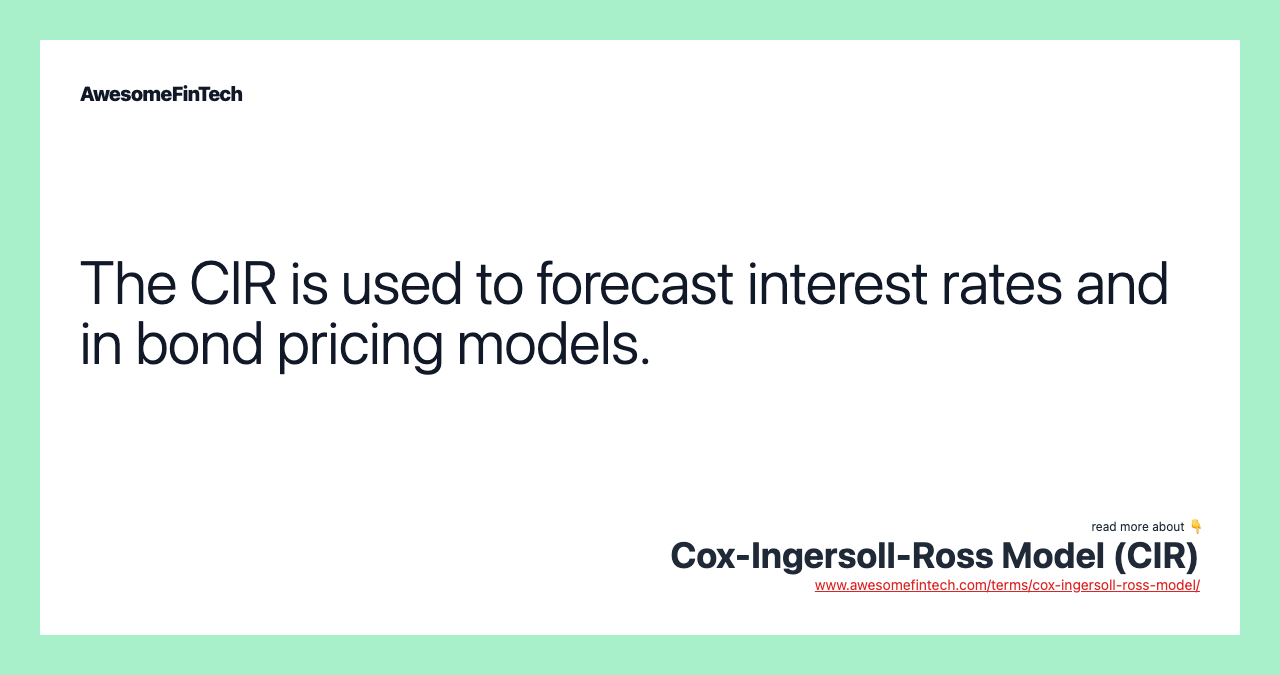 The CIR is used to forecast interest rates and in bond pricing models.