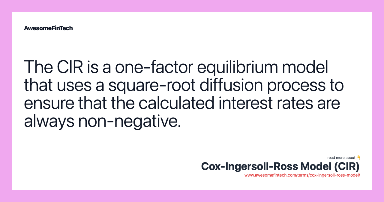 The CIR is a one-factor equilibrium model that uses a square-root diffusion process to ensure that the calculated interest rates are always non-negative.