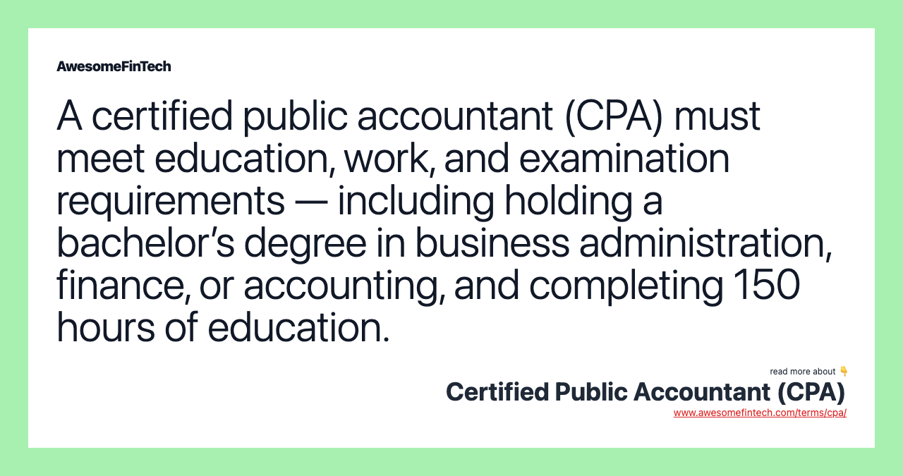 A certified public accountant (CPA) must meet education, work, and examination requirements — including holding a bachelor’s degree in business administration, finance, or accounting, and completing 150 hours of education.