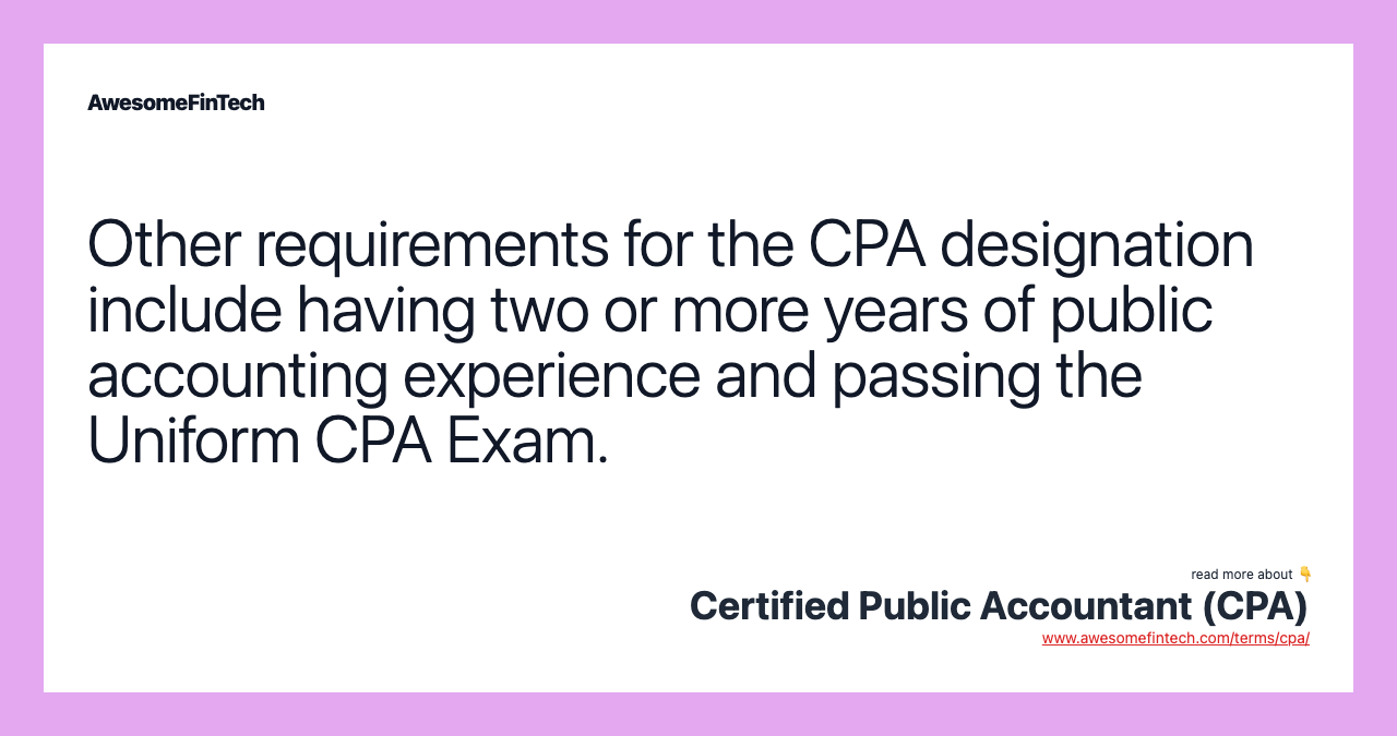 Other requirements for the CPA designation include having two or more years of public accounting experience and passing the Uniform CPA Exam.
