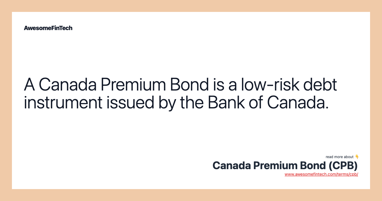 A Canada Premium Bond is a low-risk debt instrument issued by the Bank of Canada.