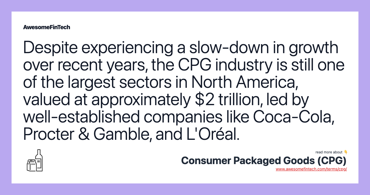 Despite experiencing a slow-down in growth over recent years, the CPG industry is still one of the largest sectors in North America, valued at approximately $2 trillion, led by well-established companies like Coca-Cola, Procter & Gamble, and L'Oréal.